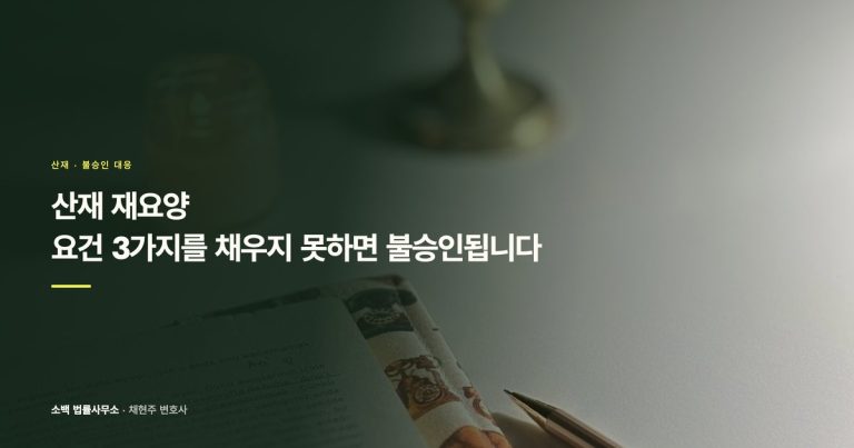 산재 재요양, 요건 3가지를 채우지 못하면 불승인됩니다