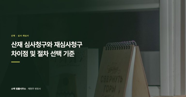 산재 심사청구와 재심사청구 차이점 및 절차 선택 기준
