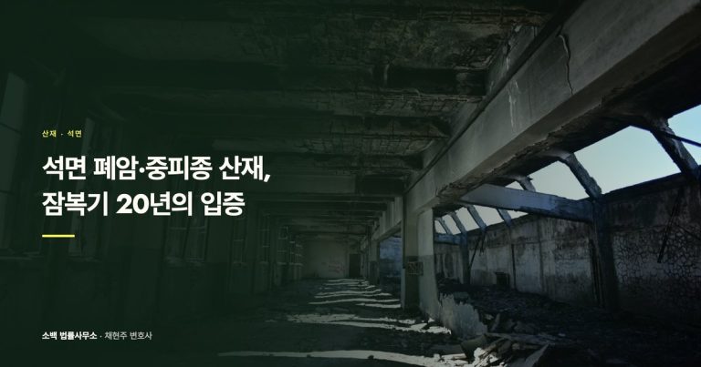 석면 노출 폐암·중피종 산재, 잠복기 20년을 넘는 입증 방법