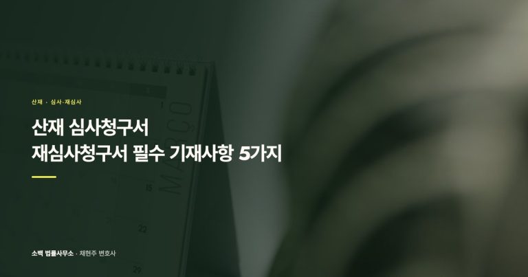 산재 심사청구서·재심사청구서 필수 기재사항 5가지